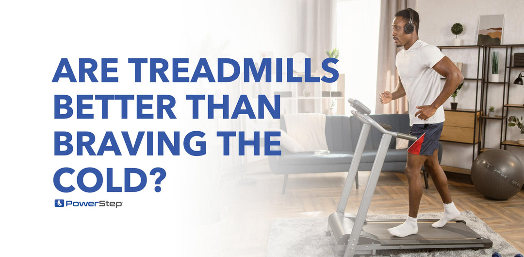 PowerStep Blog: Are Treadmills Better Than Braving the Cold