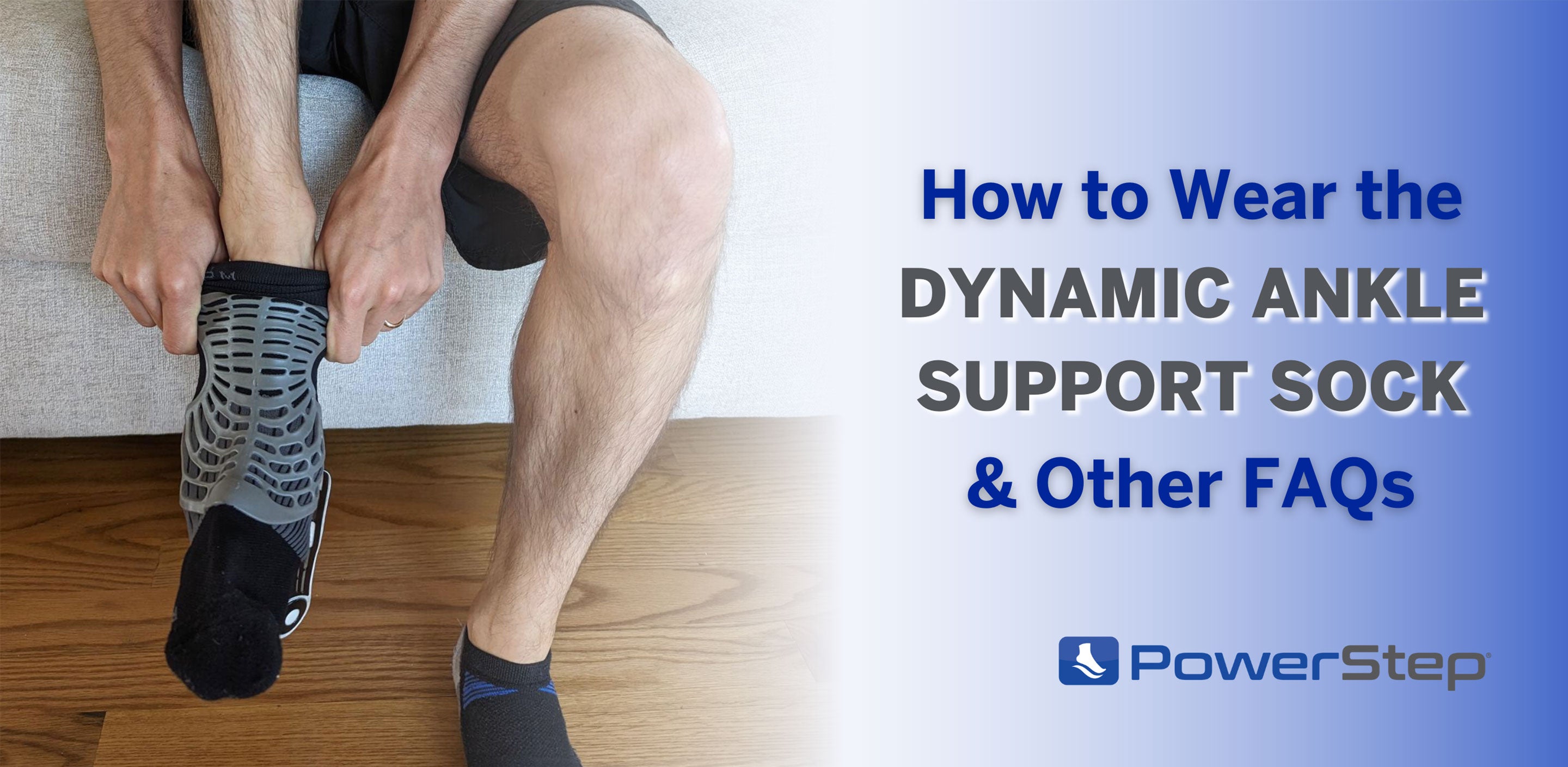 How to Wear the PowerStep® Dynamic Ankle Support Sock & Other FAQs