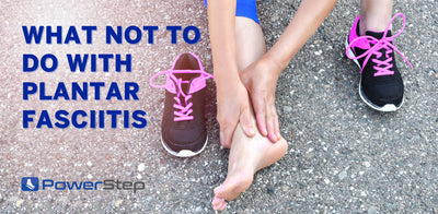 What Not to Do With Plantar Fasciitis