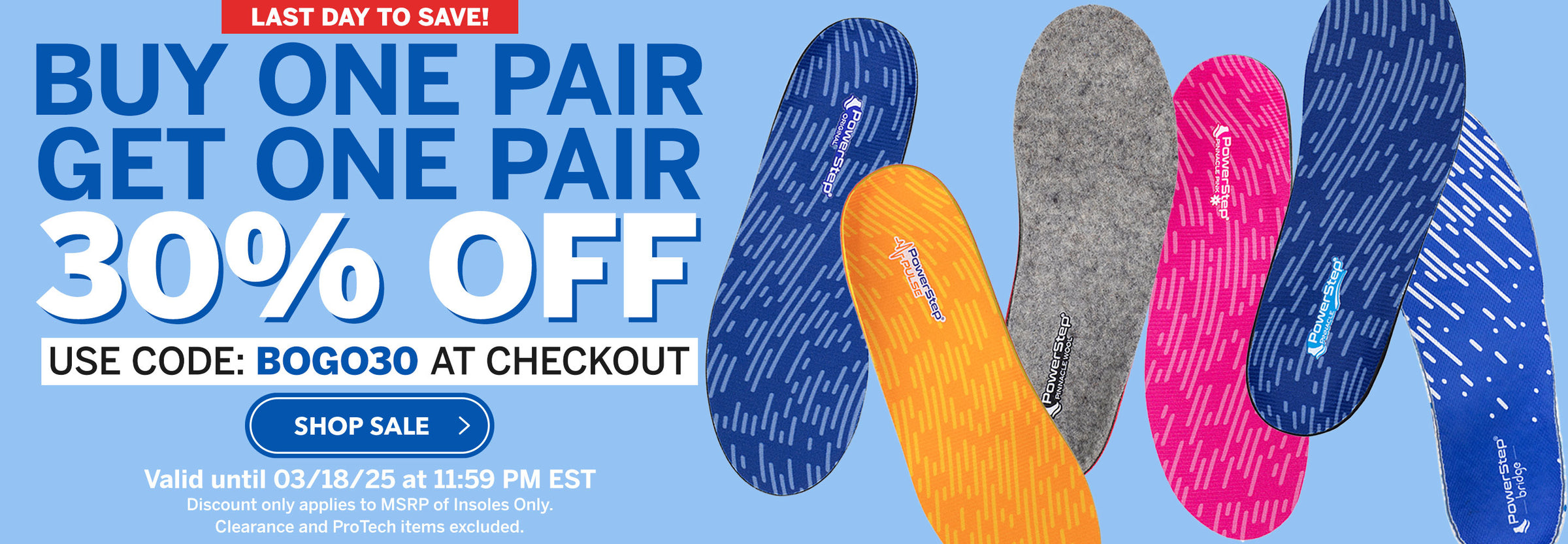 Last Day to Save! Buy One Pair, Get One Pair at 30% off. Use code BOGO30 at checkout. Valid until 3/18/25 at 11:59PM EST. Discount only applies to MSRP of insoles. Clearance and ProTech items excluded.