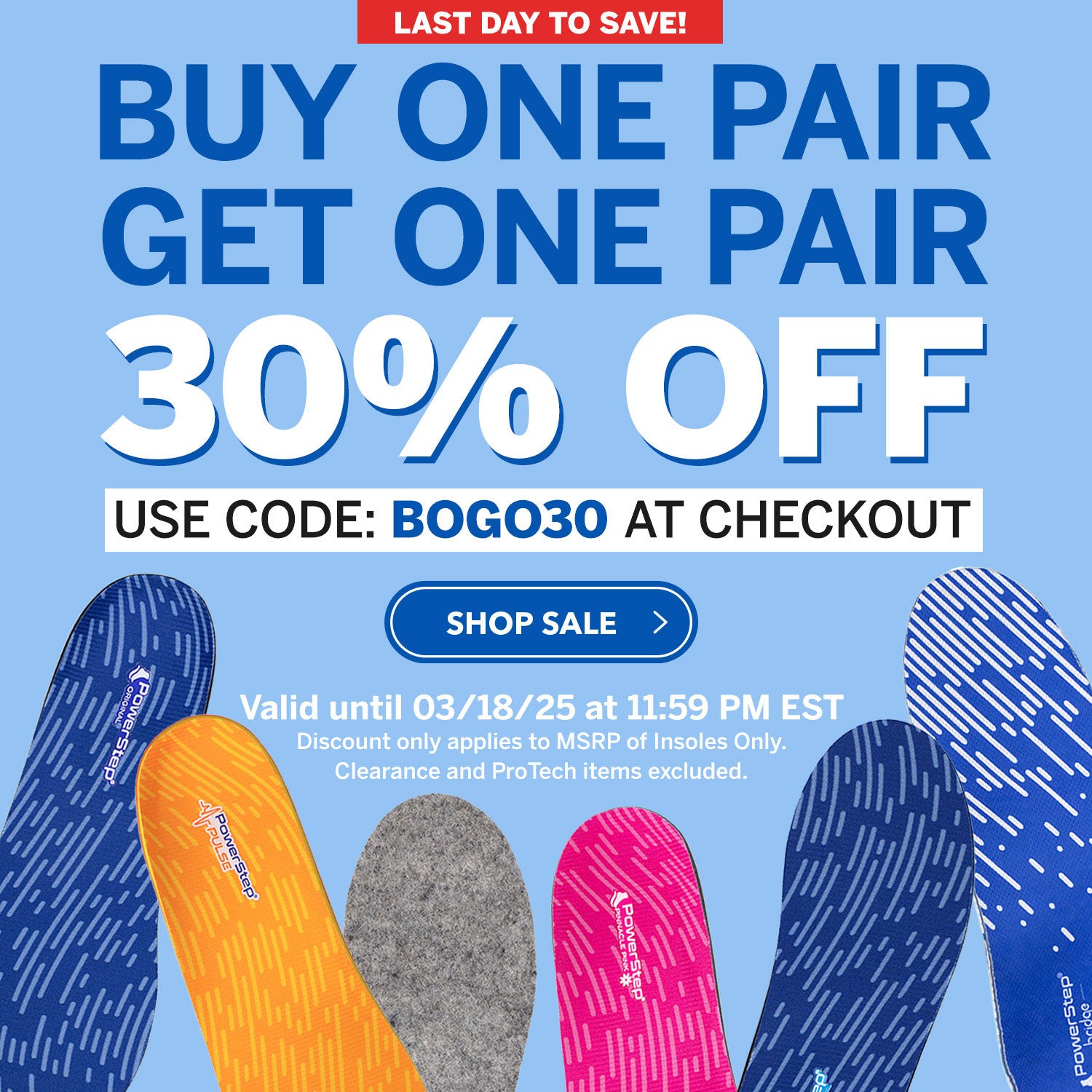 Last Day to Save! Buy One Pair, Get One Pair at 30% off. Use code BOGO30 at checkout. Valid until 3/18/25 at 11:59PM EST. Discount only applies to MSRP of insoles. Clearance and ProTech items excluded.