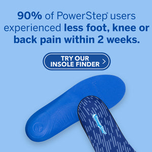 90% of PowerStep users experienced less foot, knee, or back pain within two weeks. Try our Insole Finder.