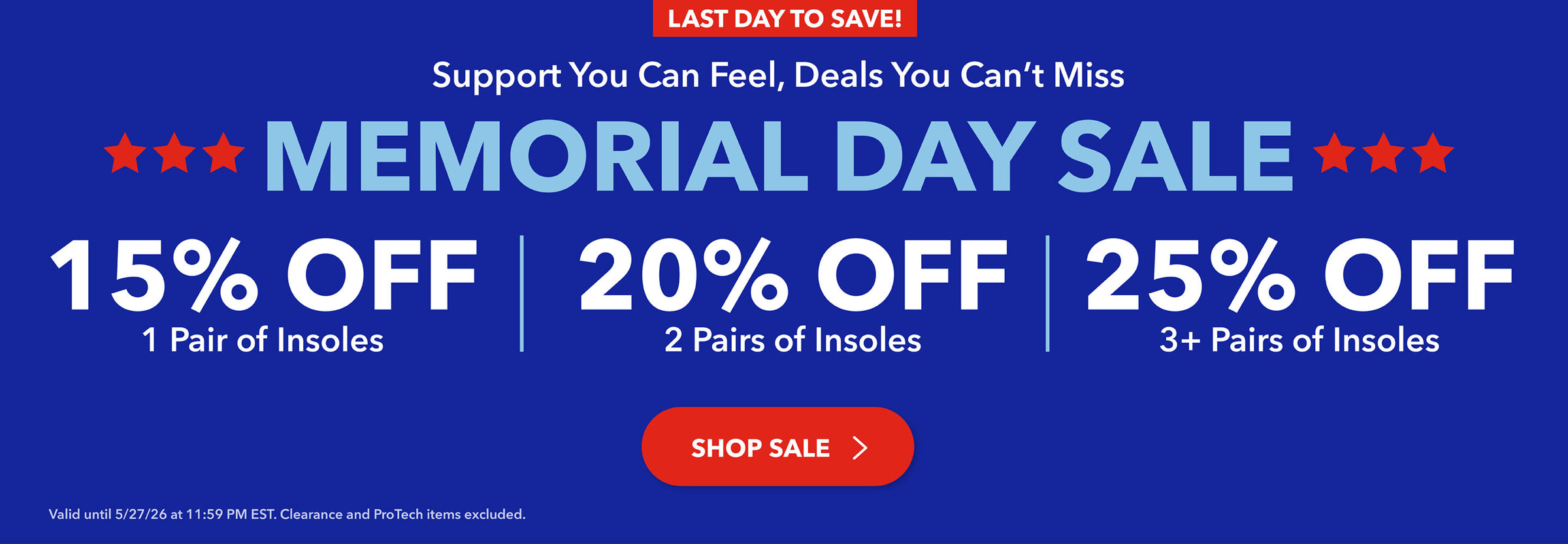 Last Day to Save! Memorial Day Sale: Support you can feel, deals you can't miss. 15% of 1 pair of insoles, 20% off 2 pairs of insoles, or 25% off 3 pairs of insoles. Shop Sale. Valid until 5/27/26 at 11:59PM EST. Clearance and ProTech items excluded.