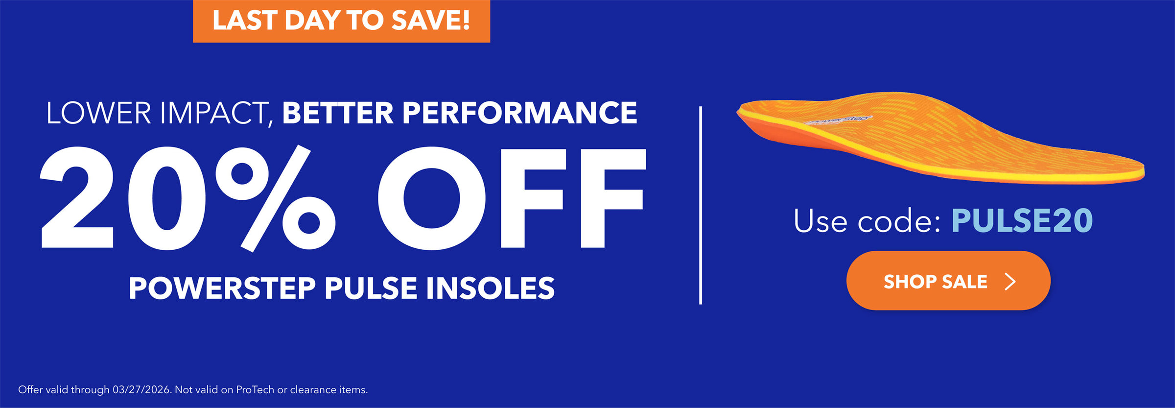 Last day to save. Lower impact, better performance. 20% off PowerStep PULSE insoles. Use code: PULSE20. Shop Sale. Offer valid through 03-27-2026 at 11:59PM EST. Not valid on ProTech or clearance items.