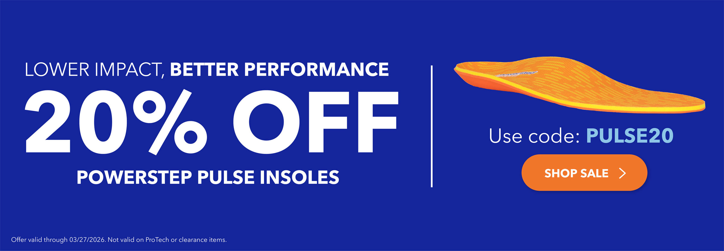 Lower impact, better performance. 20% off PowerStep PULSE insoles. Use code: PULSE20. Shop Sale. Offer valid through 03-27-2026 at 11:59PM EST. Not valid on ProTech or clearance items.